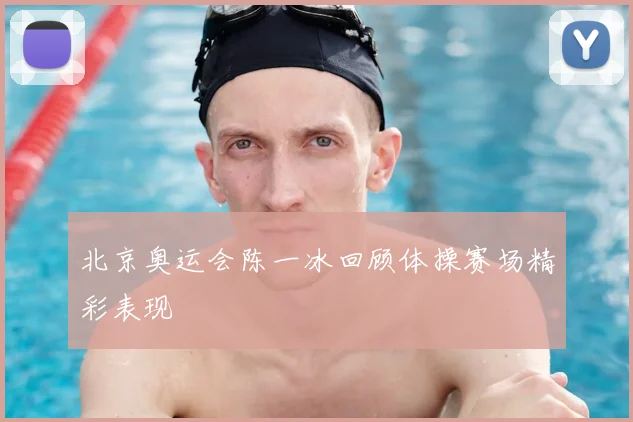 北京奥运会陈一冰回顾体操赛场精彩表现